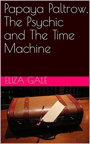 Papaya Paltrow, The Psychic and The Time Machine eBook : Gale, Eliza ...
