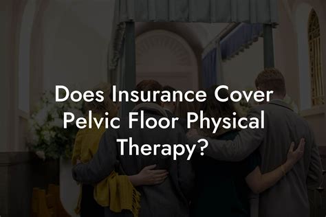 Does Insurance Cover Pelvic Floor Physical Therapy? - Pelvic Floor ...