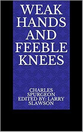 Weak Hands and Feeble Knees (Annotated) eBook : Spurgeon, Charles ...