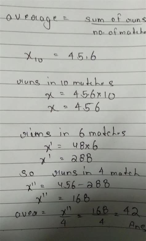 4. Average score in 10 matches ofa cricket player was 45.6 runsIf ...