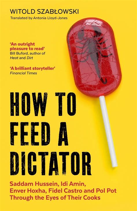 Buy How to Feed a Dictator: Saddam Hussein, Idi Amin, Enver Hoxha ...
