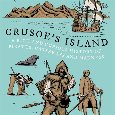 Crusoe's Island: A Rich and Curious History of Pirates, Castaways and ...