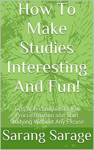 How To Make Studies Interesting And Fun!: Tips & Techniques To Kill ...
