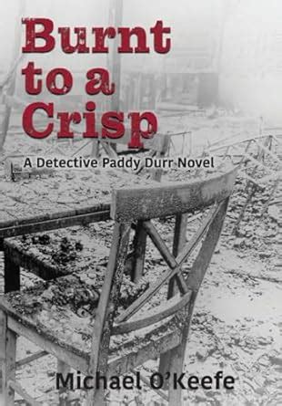 Burnt to a Crisp-a Detective Paddy Durr novel, Book 3 (The Detective ...
