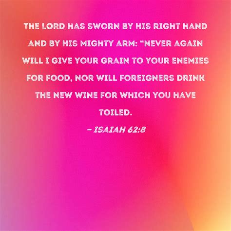 Isaiah 62:8 The LORD has sworn by His right hand and by His mighty arm ...