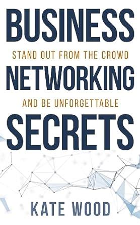 Business Networking Secrets: Stand Out From the Crowd and Be ...