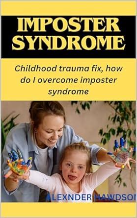 IMPOSTER SYNDROME : Childhood trauma fix, how do I overcome imposter ...