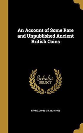An Account of Some Rare and Unpublished Ancient British Coins : Evans ...
