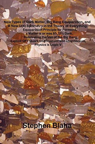 Buy New Types of Dark Matter, Big Bang Equipartition, and A New U(4 ...