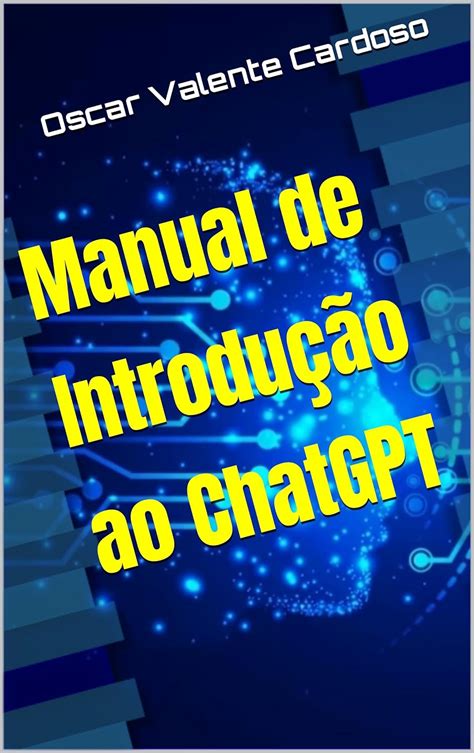 Manual de Introdução ao ChatGPT (Inteligência Artificial: Guias Para a ...