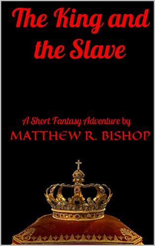 The King and the Slave: A Fantasy Short Story eBook : Bishop, Matthew R ...
