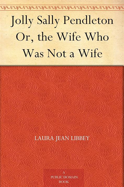 Jolly Sally Pendleton Or, the Wife Who Was Not a Wife eBook : Libbey ...