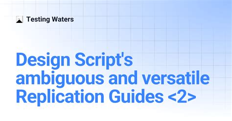 Design Script's ambiguous and versatile Replication Guides | Testing Waters