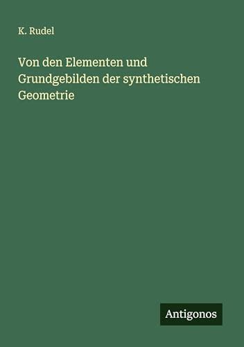Buy Von den Elementen und Grundgebilden der synthetischen Geometrie ...