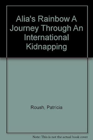 Alia's Rainbow A Journey Through An International Kidnapping : Roush ...