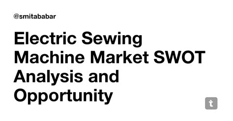 Electric Sewing Machine Market SWOT Analysis and Opportunity Assessment ...