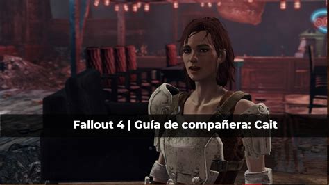 Fallout 4 | Guía de acompañante: Cait