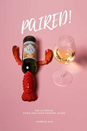 Paired: The ultimate food and wine pairing guide (Food and Wine Pairing ...