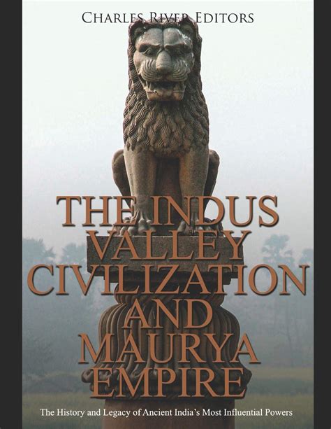 The Indus Valley Civilization And Maurya Empire The History Legacy ...