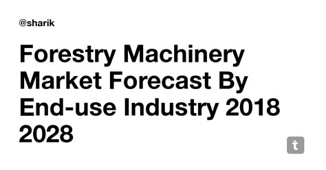 Forestry Machinery Market Forecast By End-use Industry 2018 2028 — Teletype
