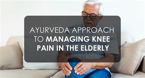 Ayurveda Approach to Managing Knee Pain in the Elderly – Krishna's ...