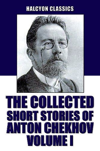 The Collected Short Stories of Anton Chekhov Volume I: 100 Short ...