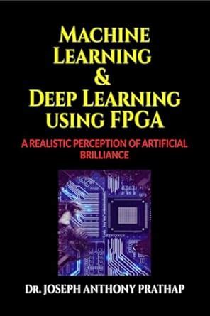 Buy MACHINE LEARNING AND DEEP LEARNING USING FPGA : A REALISTIC ...