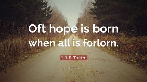 J. R. R. Tolkien Quote: “Oft hope is born when all is forlorn.” (12 ...