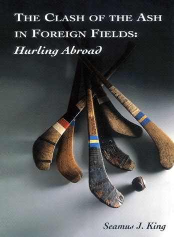 Clash of the Ash in Foreign Fields : Hurling Abroa Pb : King, Seamus ...