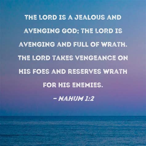 Nahum 1:2 The LORD is a jealous and avenging God; the LORD is avenging ...