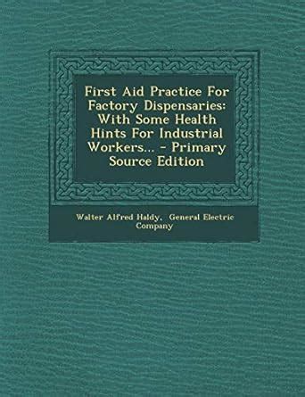 First Aid Practice for Factory Dispensaries: With Some Health Hints for ...