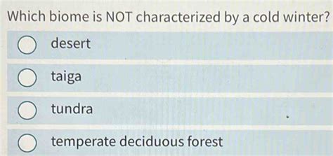 Solved: Which biome is NOT characterized by a cold winter? desert taiga ...
