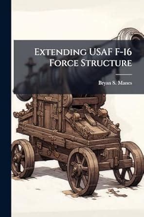 Buy Extending USAF F-16 Force Structure Book Online at Low Prices in ...