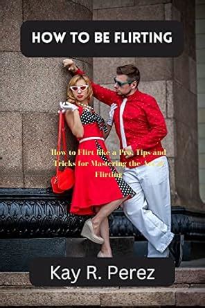 HOW TO BE FLIRTING : How to Flirt like a Pro, Tips and Tricks for ...