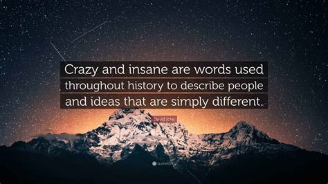 David Icke Quote: “Crazy and insane are words used throughout history ...