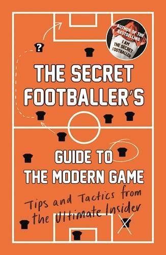 The Secret Footballer's Guide to the Modern Game: Tips and Tactics from ...