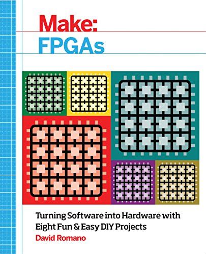 Make: FPGAs: Turning Software into Hardware with Eight Fun and Easy DIY ...