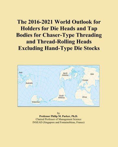 The 2016-2021 World Outlook for Holders for Die Heads and Tap Bodies ...