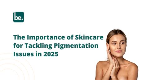 The Importance of Skincare for Tackling Pigmentation Issues in 2025 ...