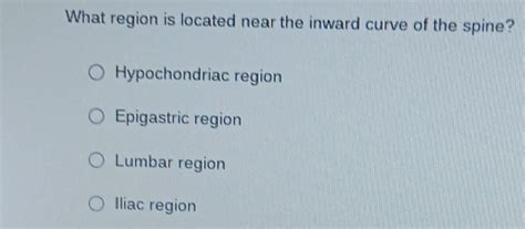 Solved: What region is located near the inward curve of the spine ...