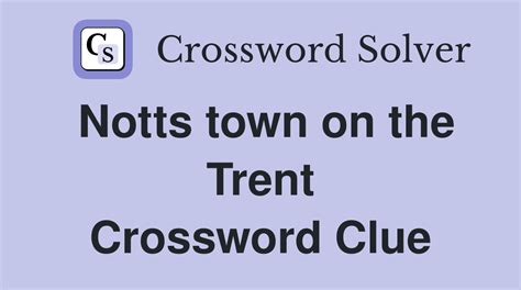 Notts town on the Trent - Crossword Clue Answers - Crossword Solver