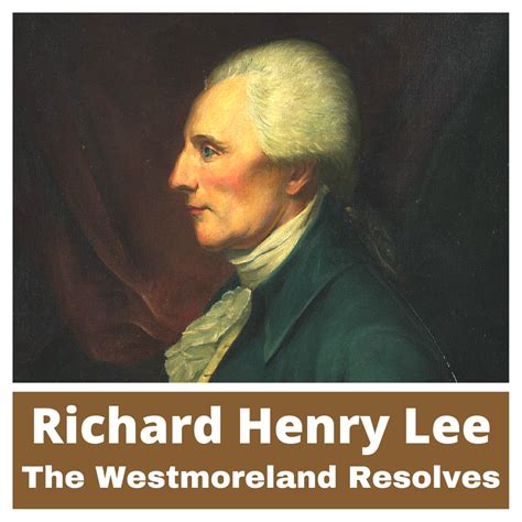 Richard Henry Lee and His Two Resolutions
