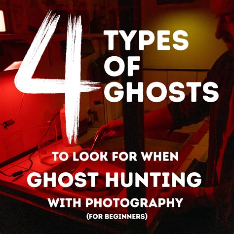 4 Types of Ghosts to Look for when Ghost Hunting with Photography