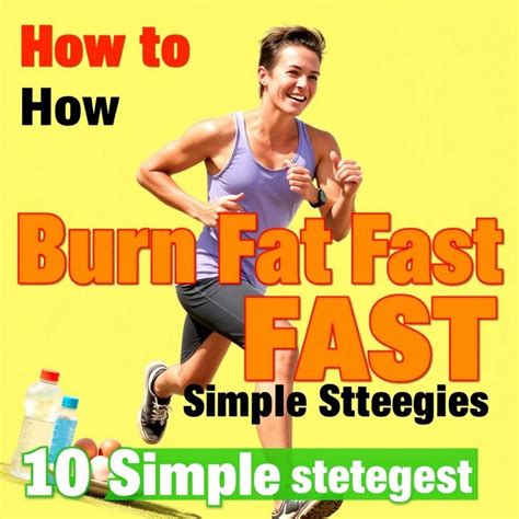 How To Burn Fat Fast: 10 Simple Strategies That Work