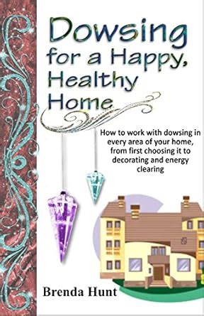 Dowsing for a Healthy, Happy Home: Improving the health of your home ...