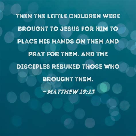 Matthew 19:13 Then the little children were brought to Jesus for Him to ...
