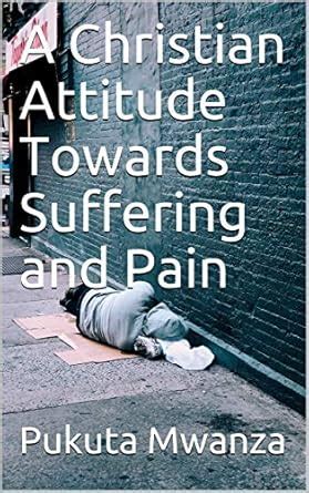 A Christian Attitude Towards Suffering and Pain eBook : Mwanza, Pukuta ...