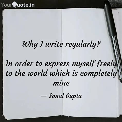 Why I write regularly? I... | Quotes & Writings by Sonal Gupta | YourQuote