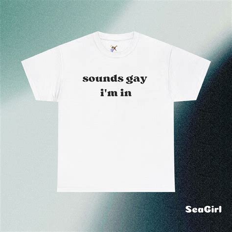 Sounds Gay Im in T-shirt Joke Shirt Lesbian Gay Funny Tee Trending ...