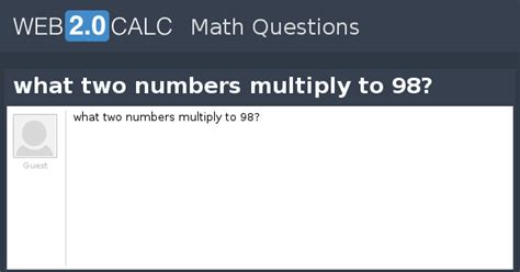 View question - what two numbers multiply to 98?